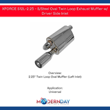 XFORCE S12L-2.25 - S/Steel Oval Twin Loop Exhaust Muffler w/ Driver Side Inlet